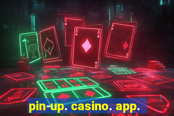 pin-up. casino. app.