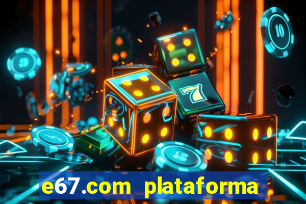 e67.com plataforma de jogos