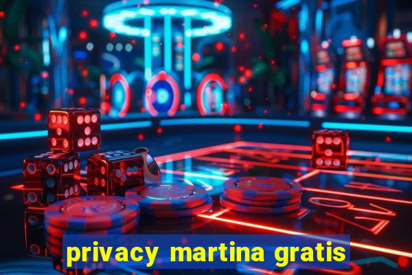 privacy martina gratis