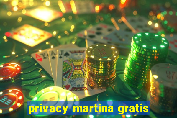 privacy martina gratis