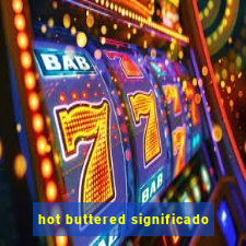 hot buttered significado