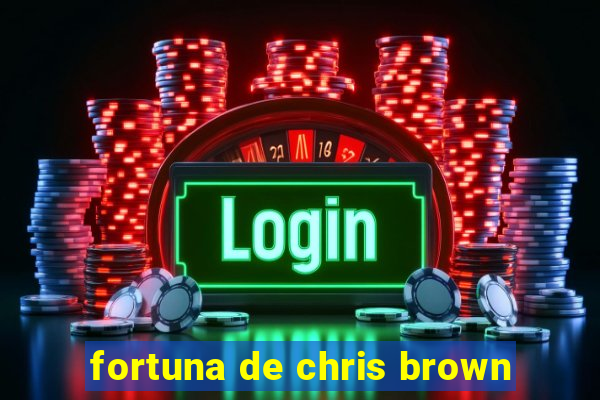 fortuna de chris brown