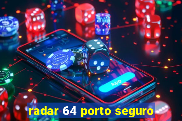 radar 64 porto seguro