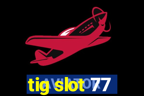 tig slot 77