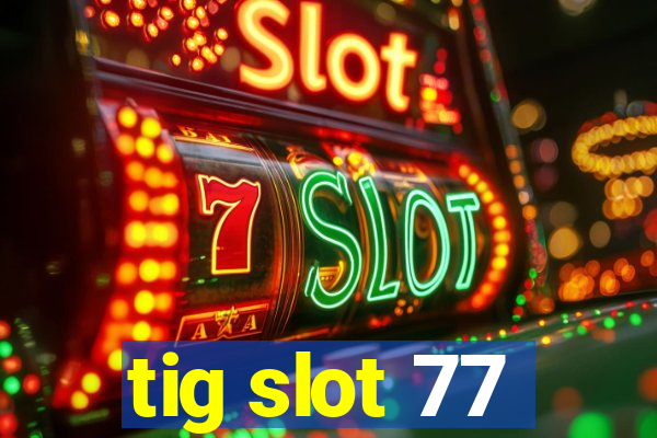 tig slot 77