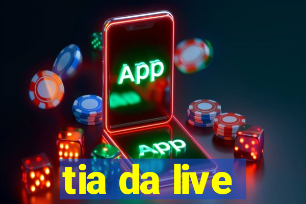 tia da live