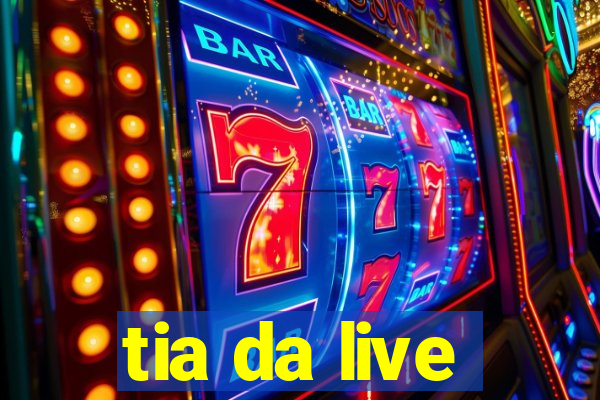 tia da live