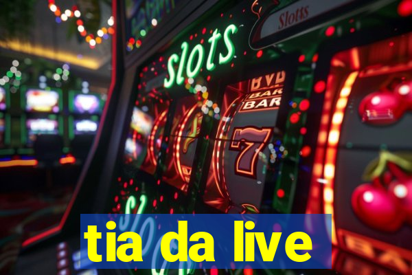 tia da live