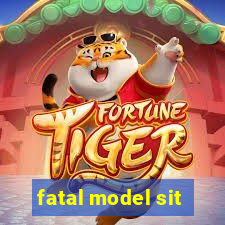 fatal model sit