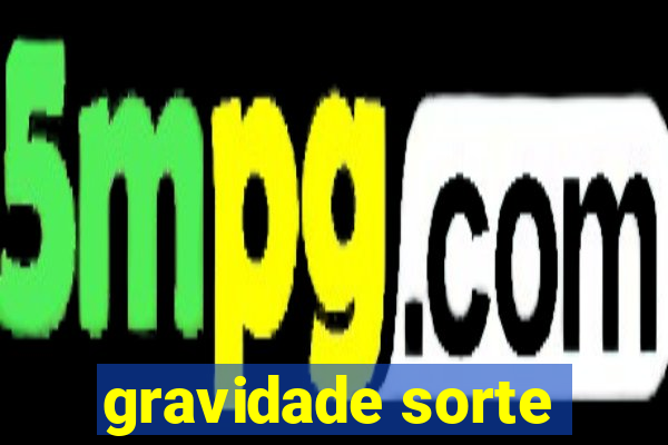 gravidade sorte