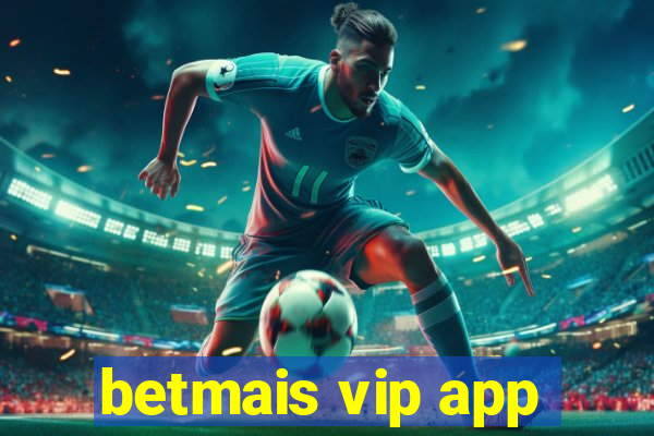 betmais vip app