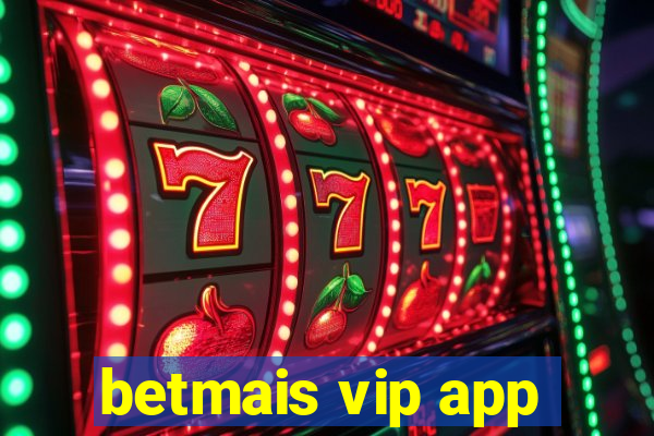 betmais vip app