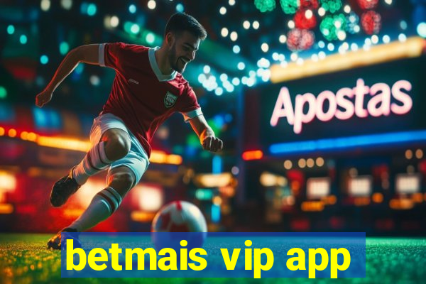 betmais vip app