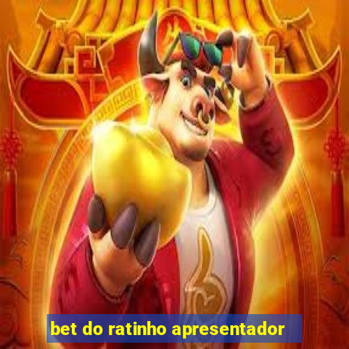 bet do ratinho apresentador