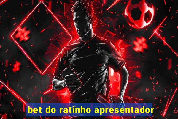 bet do ratinho apresentador