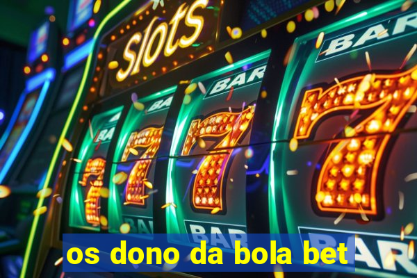 os dono da bola bet