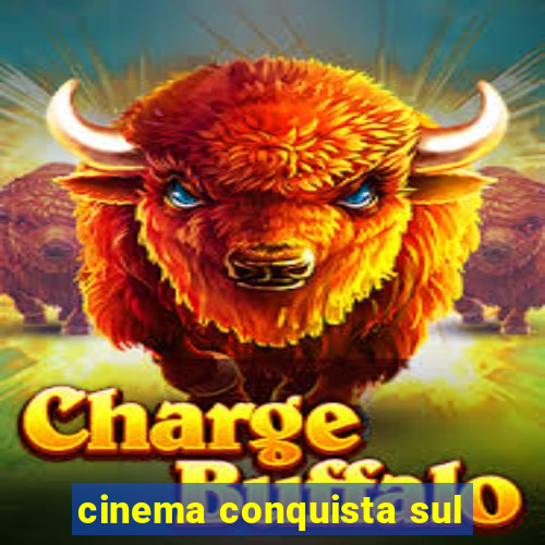 cinema conquista sul