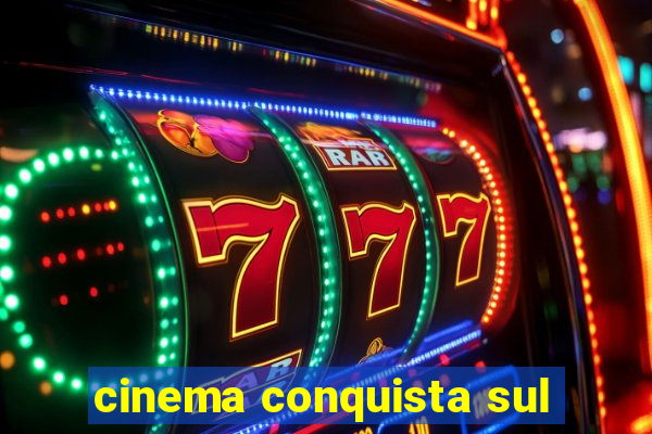 cinema conquista sul