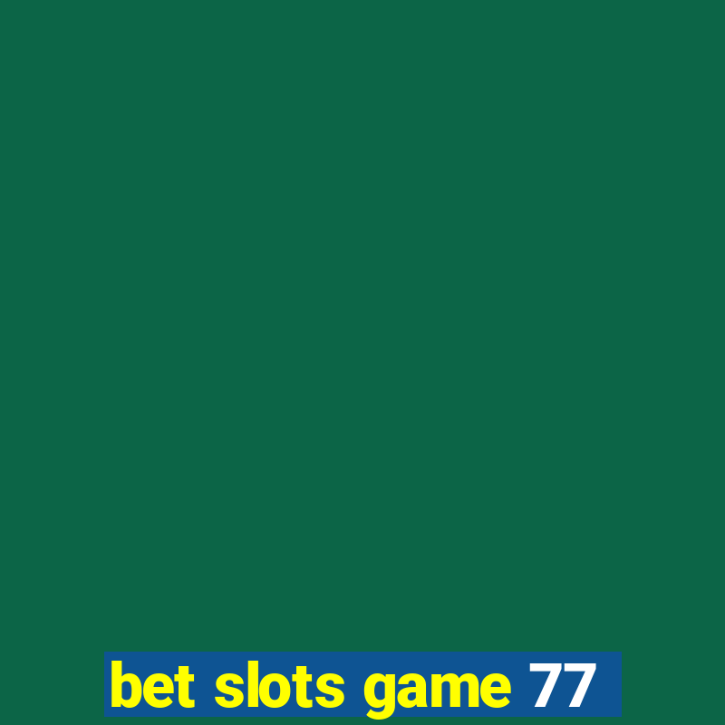 bet slots game 77