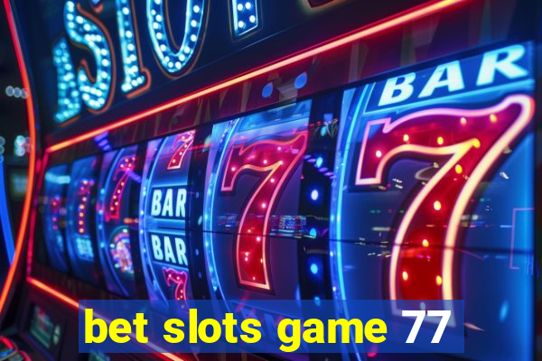 bet slots game 77