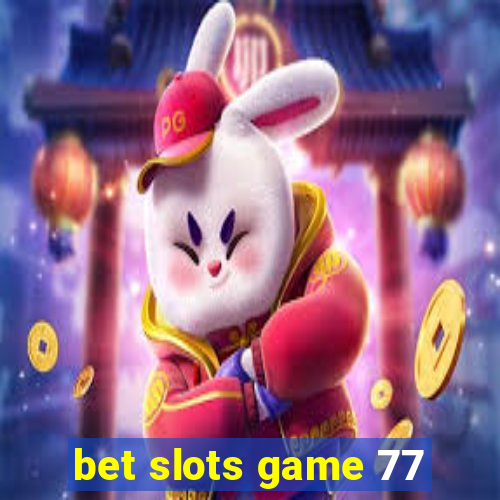 bet slots game 77