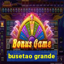 busetao grande