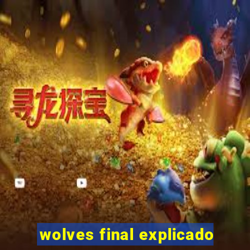 wolves final explicado