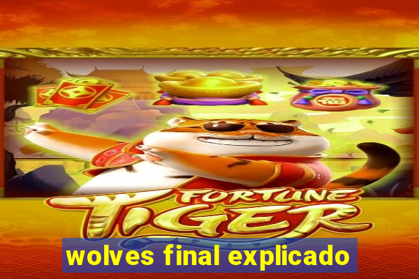 wolves final explicado