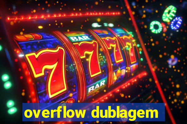 overflow dublagem