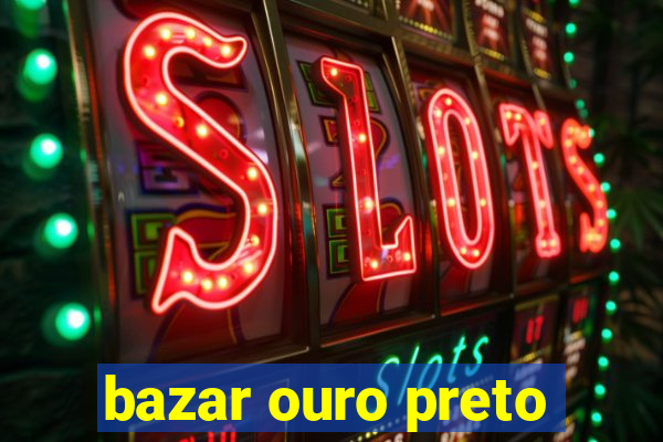 bazar ouro preto