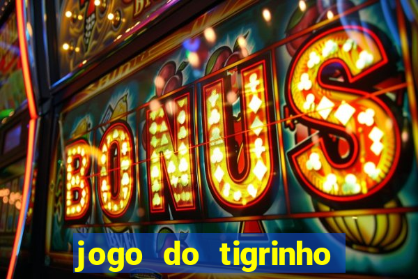 jogo do tigrinho que da bonus no cadastro