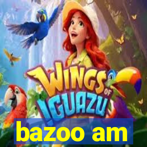 bazoo am