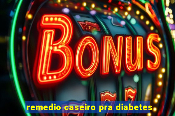 remedio caseiro pra diabetes