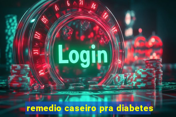 remedio caseiro pra diabetes