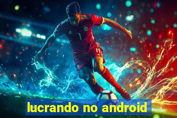 lucrando no android