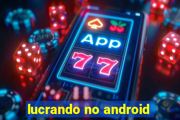 lucrando no android