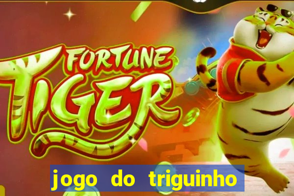 jogo do triguinho de ganhar dinheiro