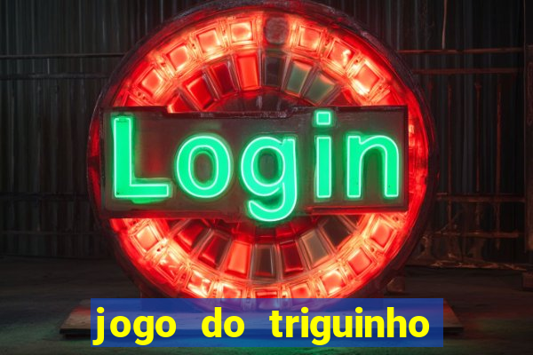 jogo do triguinho de ganhar dinheiro