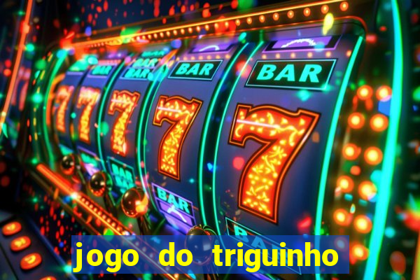 jogo do triguinho de ganhar dinheiro