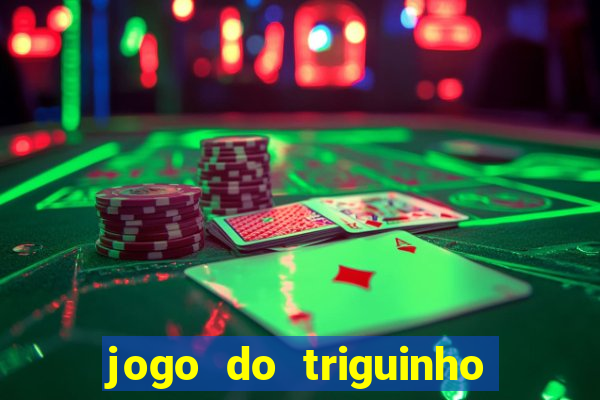 jogo do triguinho de ganhar dinheiro