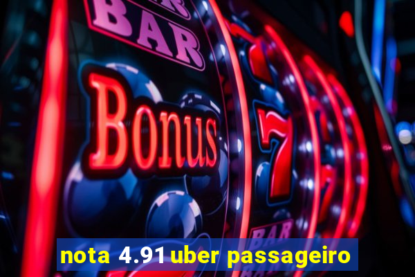 nota 4.91 uber passageiro