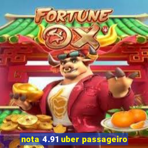 nota 4.91 uber passageiro