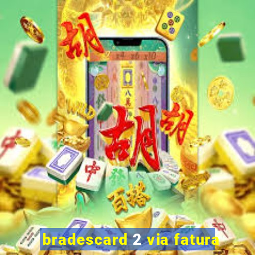 bradescard 2 via fatura