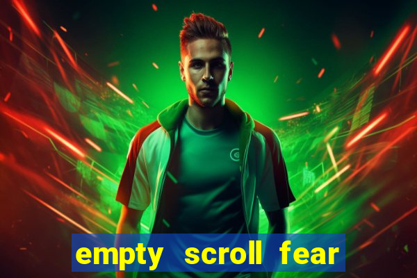 empty scroll fear and hunger best use