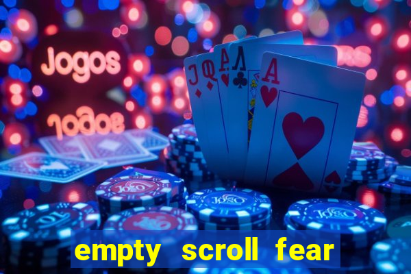 empty scroll fear and hunger best use