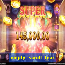 empty scroll fear and hunger best use