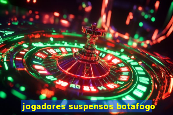 jogadores suspensos botafogo