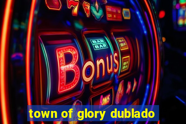 town of glory dublado