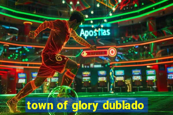 town of glory dublado