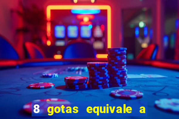 8 gotas equivale a quantos ml